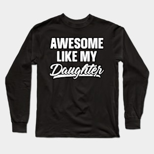 Awesome Like My Daughter Shirt Gift Funny Father's Day Long Sleeve T-Shirt